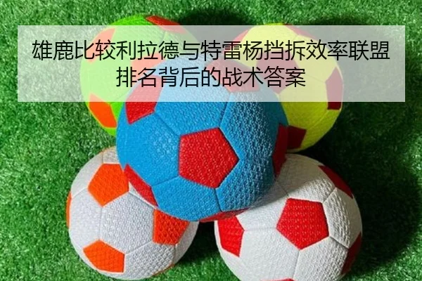 雄鹿比较利拉德与特雷杨挡拆效率联盟排名背后的战术答案