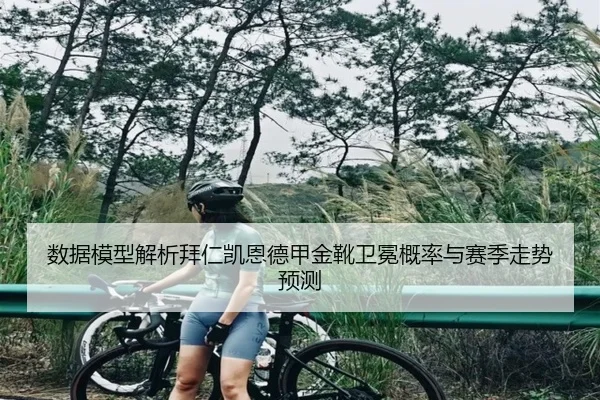 数据模型解析拜仁凯恩德甲金靴卫冕概率与赛季走势预测